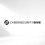 CYBERSECURITY DIVE